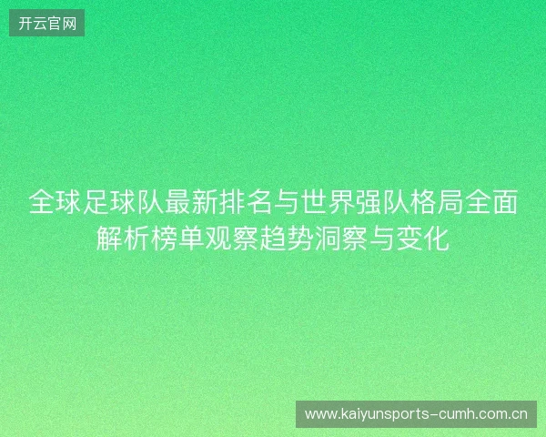 全球足球队最新排名与世界强队格局全面解析榜单观察趋势洞察与变化