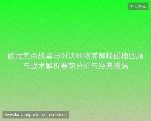 欧冠焦点战皇马对决利物浦巅峰碰撞回顾与战术解析赛前分析与经典重温 欧冠焦点战皇马对决利物浦巅峰碰撞回顾与战术解析赛前分析与经典重温