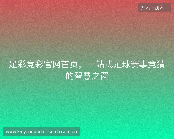 足彩竞彩官网首页，一站式足球赛事竞猜的智慧之窗